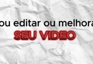 Eu vou editar ou melhorar um vídeo seu de até 5 minutos