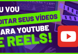 Eu vou editar o seu vídeo de 1 minuto para reels ou youtube