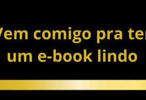 Eu vou fazer e-books lindos pra você ou pra sua empresa.