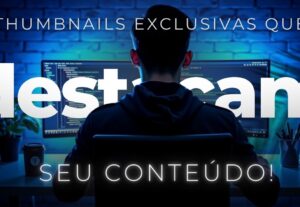Eu vou criar Thumbnails exclusivas que destacam seu conteúdo