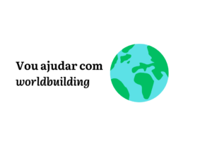 Eu vou te ajudar a criar o mundo da sua história
