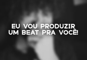 Eu vou produzir um beat de qualquer estilo pra você