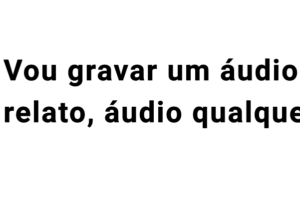 Eu vou Fazer um áudio pra você
