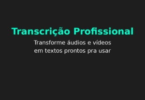 Eu vou transcrever áudios ou vídeos em texto com qualidade