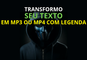 Eu vou transformar seu texto em mp3 ou mp4 com legenda.