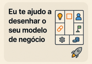 Eu vou fazer o seu modelo de negócio