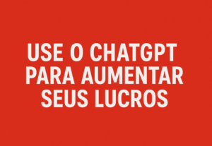 Eu vou te ajudar usar o chatgpt para aumentar seus lucros.