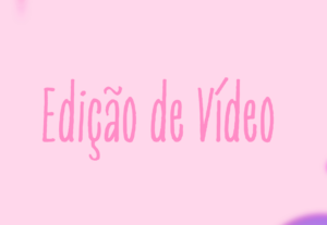 Eu vou fazer edições de vídeos