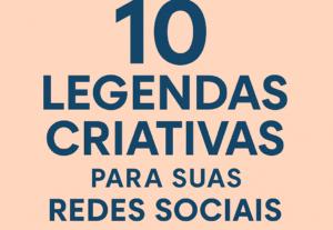 Eu vou fazer 10 legendas criativas para suas redes sociais