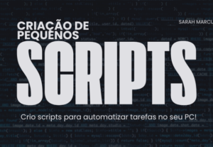 Eu vou Criar scripts para automatizar tarefas no seu PC.