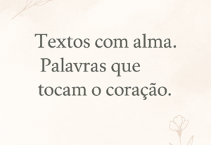 Eu vou escrever textos inspiradores e emocionais para você.