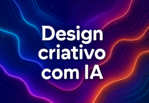 Eu vou fazer Designs Criativos e Personalizados com IA