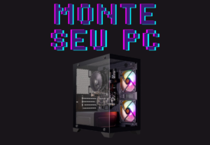 Eu vou montar um orçamento para o tipo de pc que precisar