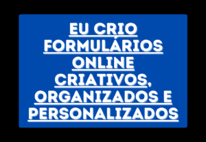 Eu vou criar formulários online personalizados