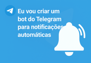 Eu vou criar seu bot de notificações no Telegram