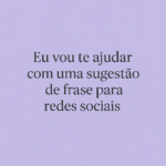 Eu vou te ajudar com uma sugestão de frase para redes sociai