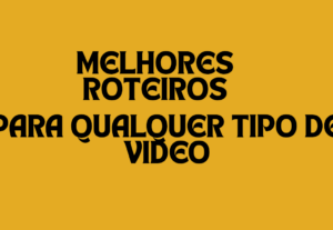Eu vou Fazer roteiros de vídeos de todo tipo