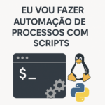 Eu vou fazer automação de processos com scripts