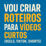 Eu vou criar roteiros para videos curtos