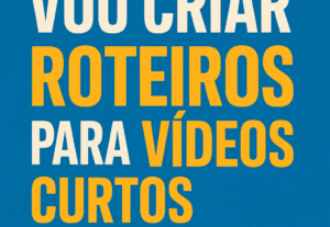 Eu vou criar roteiros para videos curtos