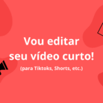 Eu vou editar seu vídeo curto