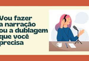 Eu vou fazer a narração ou dublagem que você precisa
