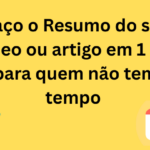 Eu vou Resumir vídeo ou artigo para quem não tem tempo