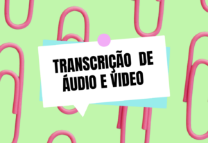 Eu vou fazer a transcrição de seus áudios e/ou vídeos