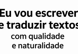 Eu vou escrever e traduzir textos com qualidade e naturalida...