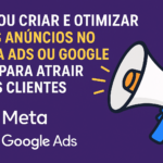 Eu vou criar e otimizar seus anúncios no Meta Ads ou Google