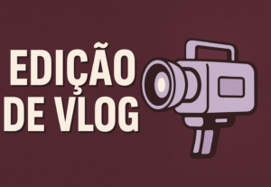 Eu vou editar o seu vídeo de vlog