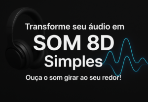 Eu vou transformar seu áudio em Som 8D
