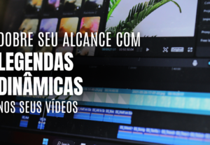 Eu vou criar legendas dinâmicas no seu vídeo