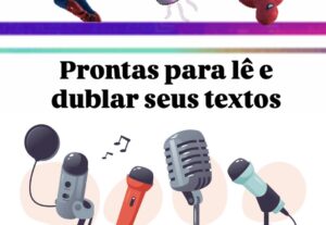 Eu vou ler, dublar e dar vida ao texto que você me enviar.