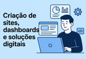 Eu vou criar sites, dashboards e soluções digitais.