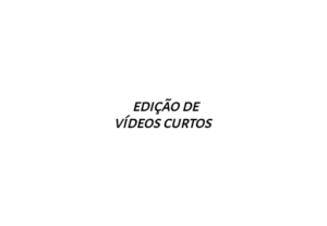 Eu vou fazer edições de vídeos curtos