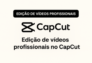 Eu vou editar vídeos profissionais no CapCut