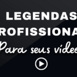 Eu vou legendar seus vídeos de forma profissional