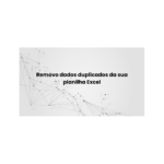 Eu vou Remover dados duplicados da sua planilha Excel