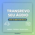 Eu vou fazer a transcrição fiel de sua reunião ou entrevista