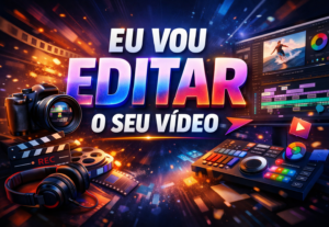 Eu vou Editar os seus vídeos