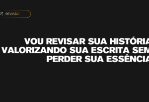 Eu vou revisar sua história valorizando sua essência