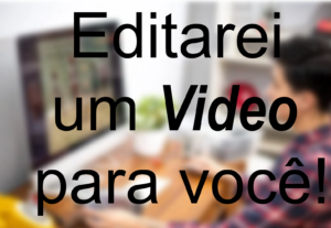 Eu vou editar um video para você