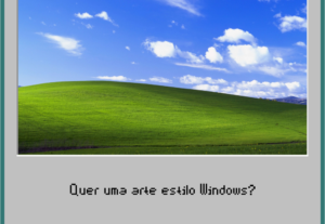 Eu vou fazer uma arte estilo Windows Xp 97 para você