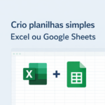 Eu vou Criar planilhas simples no Excel ou Google Sheets