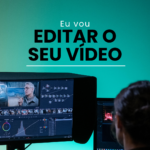 Eu vou Editar os seus vídeos