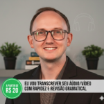 Eu vou transcrever e revisar seu áudio ou vídeo