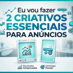 Eu vou fazer 2 Criativos Essenciais para Anúncios