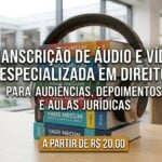 Eu vou fazer a transcrição de  áudios ou vídeos jurídicos