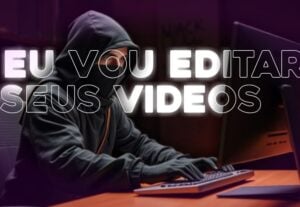 Eu vou editar seus vídeos da forma que você quiser